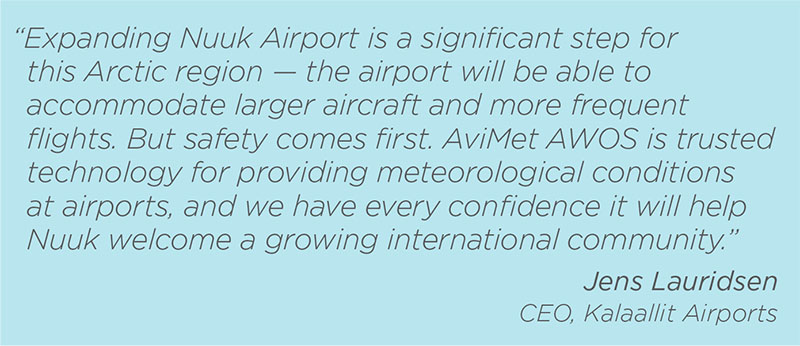 AviMet AWOS is trusted technology for providing meteorological conditions at airports, and we have every confidence it will help Nuuk welcome a growing international community.